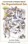 The Organizational Zoo: A Survival Guide to Work Place Behavior di Arthur Shelley edito da Aslan Publishing