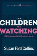 Our Children Are Watching: 10 Skills for Leading the Next Generation to Success di Susan Ford Collins edito da Our Children Are Watching Inc.