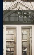 The Wild Garden di William Robinson edito da LEGARE STREET PR