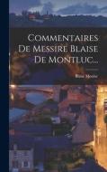 Commentaires De Messire Blaise De Montluc... di Blaise Monluc edito da LEGARE STREET PR