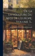 De La Littérature Du Midi De L'europe, Volume 3... di Jean-Charles-Léonard Simonde Sismondi edito da LEGARE STREET PR