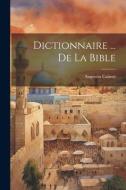 Dictionnaire ... De La Bible di Augustin Calmet edito da LEGARE STREET PR
