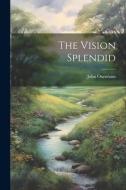 The Vision Splendid di John Oxenham edito da LEGARE STREET PR