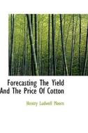 Forecasting The Yield And The Price Of Cotton di Hentry Ludwell Moore edito da Bibliolife