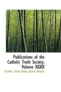 Publications Of The Catholic Truth Society, Volume Xxxix di Catholic Truth Society edito da Bibliolife