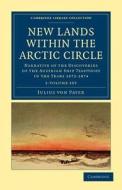 New Lands Within The Arctic Circle 2 Volume Set di Julius von Payer edito da Cambridge University Press
