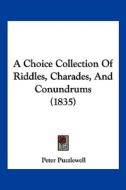 A Choice Collection of Riddles, Charades, and Conundrums (1835) di Peter Puzzlewell edito da Kessinger Publishing