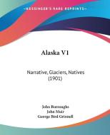 Alaska V1: Narrative, Glaciers, Natives (1901) di John Burroughs, John Muir, George Bird Grinnell edito da Kessinger Publishing