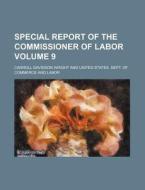 Special Report of the Commissioner of Labor Volume 9 di Carroll Davidson Wright edito da Rarebooksclub.com