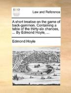A Short Treatise On The Game Of Back-gammon. Containing A Table Of The Thirty-six Chances, ... By Edmond Hoyle, di Edmond Hoyle edito da Gale Ecco, Print Editions