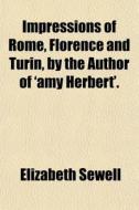 Impressions Of Rome, Florence And Turin, di Elizabeth Sewell edito da General Books