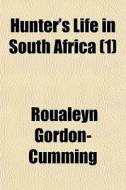 Hunter's Life In South Africa (1) di Roualeyn Gordon-cumming edito da General Books Llc