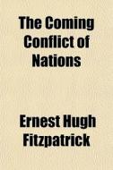 The Coming Conflict Of Nations di Ernest Fitzpatrick edito da General Books