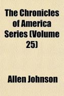The Chronicles Of America Series Volume di Allen Johnson edito da General Books
