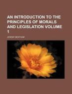 An Introduction To The Principles Of Morals And Legislation (volume 1) di Jeremy Bentham edito da General Books Llc