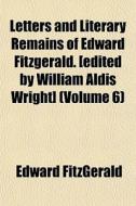 Letters And Literary Remains Of Edward F di Edward Fitzgerald edito da General Books