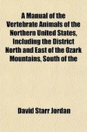 A Manual Of The Vertebrate Animals Of Th di David Starr Jordan edito da General Books