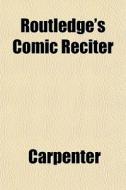 Routledge's Comic Reciter di Carpenter edito da General Books