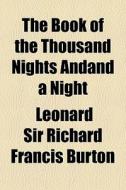 The Book Of The Thousand Nights Andand A di Leonard Sir Richard Francis Burton edito da General Books