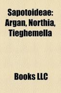 Sapotoideae: Argan, Northia, Tieghemella di Books Llc edito da Books LLC, Wiki Series
