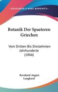 Botanik Der Spaeteren Griechen: Vom Dritten Bis Dreizehnten Jahrhunderte (1866) di Bernhard August Langkavel edito da Kessinger Publishing