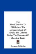 The Three Treatises of Philalethes: The Metamorphosis of Metals; The Celestial Ruby; The Fountain of Chemical Truth di Eirenaeus Philalethes edito da Kessinger Publishing