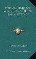 Why Authors Go Wrong and Other Explanations di Grant Overton edito da Kessinger Publishing