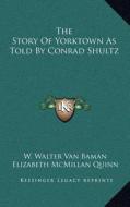 The Story of Yorktown as Told by Conrad Shultz di W. Walter Van Baman edito da Kessinger Publishing