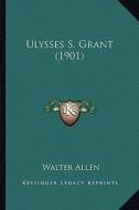 Ulysses S. Grant (1901) di Walter Allen edito da Kessinger Publishing