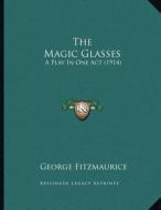 The Magic Glasses: A Play in One Act (1914) di George Fitzmaurice edito da Kessinger Publishing