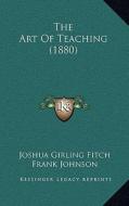 The Art of Teaching (1880) di Joshua Girling Fitch edito da Kessinger Publishing