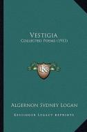 Vestigia: Collected Poems (1913) di Algernon Sydney Logan edito da Kessinger Publishing