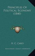 Principles of Political Economy (1840) di H. C. Carey edito da Kessinger Publishing