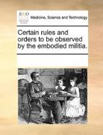 Certain Rules And Orders To Be Observed By The Embodied Militia di Multiple Contributors edito da Gale Ecco, Print Editions