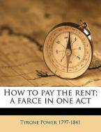 How To Pay The Rent; A Farce In One Act di Tyrone Power edito da Nabu Press