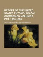 Report of the United States Entomological Commission Volume 5, Pts. 1886-1890 di United States Commission edito da Rarebooksclub.com