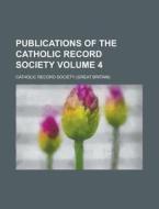 Publications of the Catholic Record Society Volume 4 di Catholic Record Society edito da Rarebooksclub.com