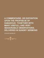 A Commentarie, or Exposition Upon the Prophecie of Habakkuk di Edward Marbury edito da Rarebooksclub.com