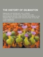 The History Of Gilmanton; Embracing The Proprietary, Civil, Literary, Ecclesiastical, Biographical, Genealogical, And Miscellaneous History, From The  di Daniel Lancaster edito da Theclassics.us