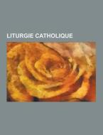 Liturgie Catholique di Source Wikipedia edito da University-press.org