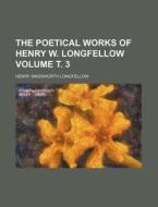 The Poetical Works of Henry W. Longfellow Volume . 3 di Henry Wadsworth Longfellow edito da Rarebooksclub.com