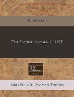 [the Spanish Tragedie] (1603) di Thomas Kyd edito da Eebo Editions, Proquest