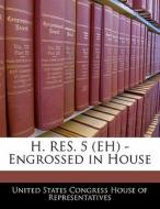 H. Res. 5 (eh) - Engrossed In House edito da Bibliogov