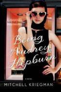 Being Audrey Hepburn di Mitchell Kriegman edito da St. Martin's Griffin