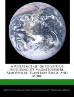 A Reference Guide to Saturn Including Its Magnetosphere, Atmosphere, Planetary Rings, and More di Charlene Sand edito da WEBSTER S DIGITAL SERV S