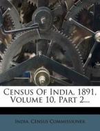 Census of India, 1891, Volume 10, Part 2... di India Census Commissioner edito da Nabu Press