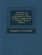 Elements of Geometry and Trigonometry: With Practical Applications di Benjamin Greenleaf edito da Nabu Press