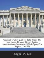 Ground-water-quality Data From The Northern Powder River Basin, Southeastern Montana di Roger W Lee edito da Bibliogov
