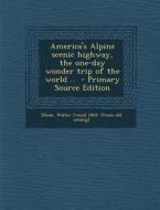 America's Alpine Scenic Highway, the One-Day Wonder Trip of the World .. edito da Nabu Press