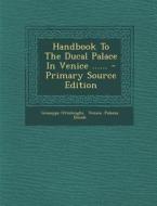 Handbook to the Ducal Palace in Venice ...... - Primary Source Edition di Giuseppe Ottolenghi edito da Nabu Press